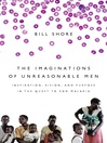 The Imaginations of Unreasonable Men (eBook): Inspiration, Vision, and Purpose in the Quest to End Malaria